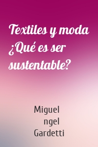 Textiles y moda ¿Qué es ser sustentable?
