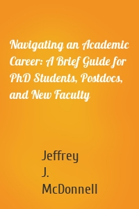Navigating an Academic Career: A Brief Guide for PhD Students, Postdocs, and New Faculty