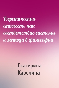 Теоретическая строгость как соответствие системы и метода в философии