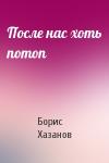 Борис Хазанов - После нас хоть потоп
