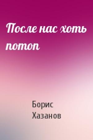 Обложка книги «После нас хоть потоп» — Борис Хазанов