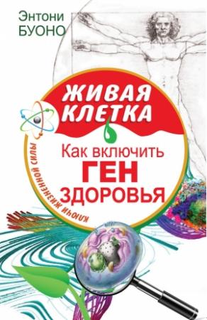 Обложка книги «Живая клетка. Как включить ген здоровья» — Энтони Буоно