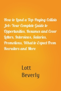 How to Land a Top-Paying Cellists Job: Your Complete Guide to Opportunities, Resumes and Cover Letters, Interviews, Salaries, Promotions, What to Expect From Recruiters and More