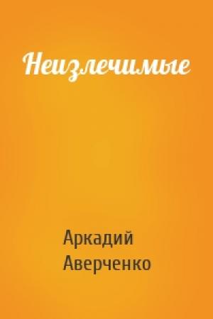 Обложка книги «Неизлечимые» — Аркадий Аверченко
