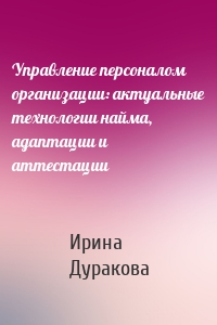 Управление персоналом организации: актуальные технологии найма, адаптации и аттестации