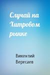 Викентий Вересаев - Случай на Хитровом рынке