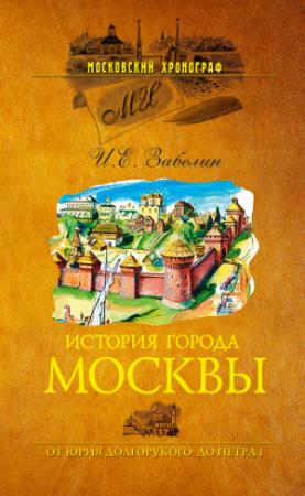 Обложка книги «История города Москвы. От Юрия Долгорукого до Петра I» — Иван Забелин