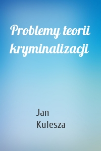 Problemy teorii kryminalizacji