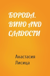 БОРОДА. ВИНО AND СЛАДОСТИ