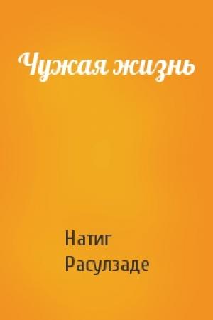 Обложка книги «Чужая жизнь» — Натиг Расулзаде