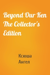 Beyond Our Ken The Collector's Edition