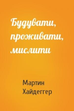 Обложка книги «Будувати, проживати, мислити» — Мартин Хайдеггер