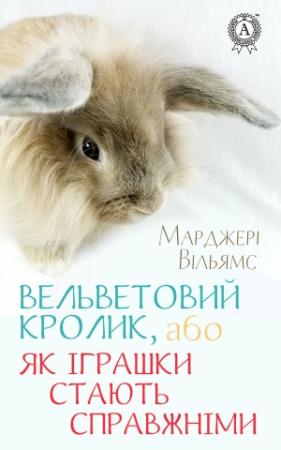 Обложка книги «Вельветовий Кролик, або Як іграшки стають справжніми» — Марджері Вільямс