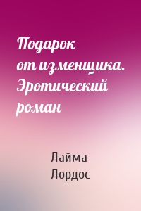 Подарок от изменщика. Эротический роман