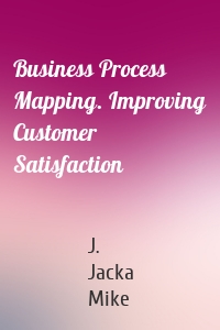 Business Process Mapping. Improving Customer Satisfaction