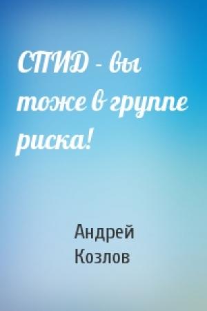 Обложка книги «СПИД - вы тоже в группе риска!» — Андрей Козлов