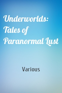 Underworlds: Tales of Paranormal Lust