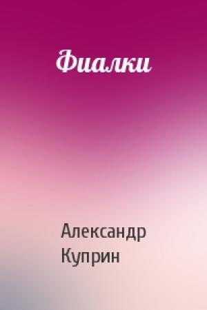 Обложка книги «Фиалки» — Александр Куприн