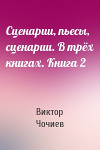 Сценарии, пьесы, сценарии. В трёх книгах. Книга 2