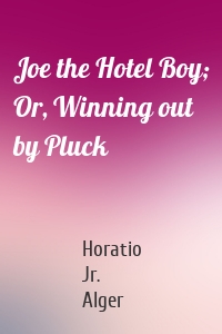 Joe the Hotel Boy; Or, Winning out by Pluck