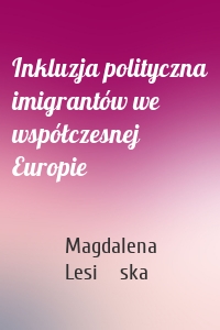 Inkluzja polityczna imigrantów we współczesnej Europie