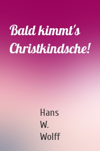 Bald kimmt's Christkindsche!