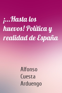 ¡...Hasta los huevos! Política y realidad de España