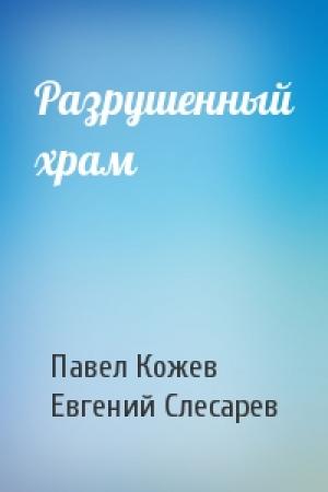 Обложка книги «Разрушенный храм» — Павел Кожев, Евгений Слесарев