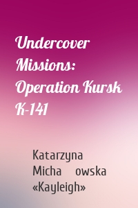 Undercover Missions: Operation Kursk K-141