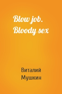 Blow job. Bloody sex