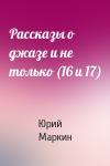 Юрий Маркин - Рассказы о джазе и не только (16 и 17)