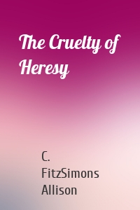 The Cruelty of Heresy