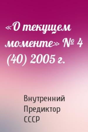 Обложка книги ««О текущем моменте» № 4 (40) 2005 г.» — Внутренний Предиктор СССР