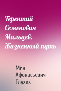 Терентий Семенович Мальцев. Жизненный путь