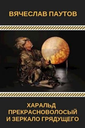 Обложка книги «Харальд Прекрасноволосый и Зеркало Грядущего» — Вячеслав Паутов