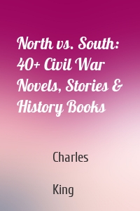 North vs. South: 40+ Civil War Novels, Stories & History Books