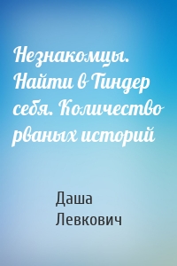 Незнакомцы. Найти в Тиндер себя. Количество рваных историй