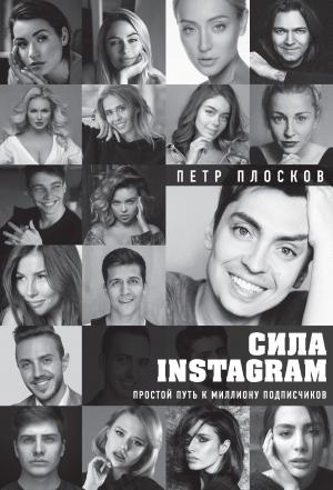 Обложка книги «Сила Instagram. Простой путь к миллиону подписчиков» — Петр Плосков