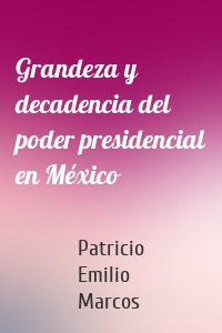 Grandeza y decadencia del poder presidencial en México