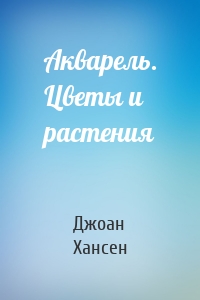 Акварель. Цветы и растения