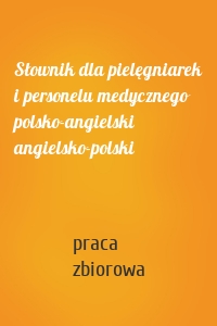 Słownik dla pielęgniarek i personelu medycznego polsko-angielski angielsko-polski