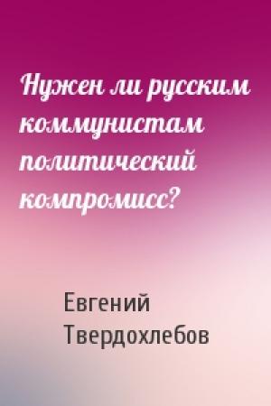 Обложка книги «Нужен ли русским коммунистам политический компромисс?» — Евгений Твердохлебов