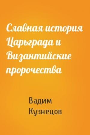 Обложка книги «Славная история Царьграда и Византийские пророчества» — Вадим Кузнецов
