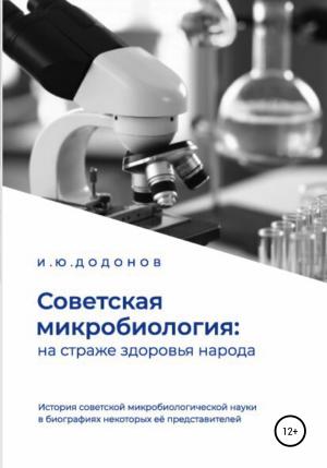 Обложка книги «Советская микробиология: на страже здоровья народа. История советской микробиологической науки в биографиях некоторых её представителей» — Игорь Додонов