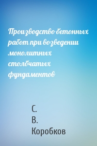 Производство бетонных работ при возведении монолитных столбчатых фундаментов