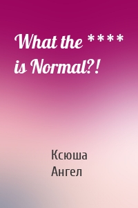 What the **** is Normal?!