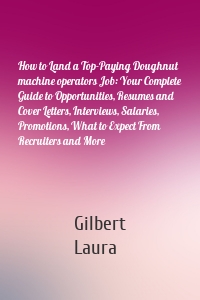 How to Land a Top-Paying Doughnut machine operators Job: Your Complete Guide to Opportunities, Resumes and Cover Letters, Interviews, Salaries, Promotions, What to Expect From Recruiters and More