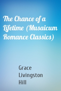 The Chance of a Lifetime (Musaicum Romance Classics)