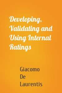 Developing, Validating and Using Internal Ratings