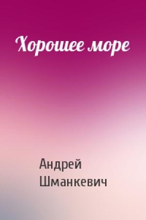 Обложка книги «Хорошее море» — Андрей Шманкевич